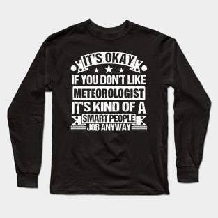 Meteorologist lover It's Okay If You Don't Like Meteorologist It's Kind Of A Smart People job Anyway Long Sleeve T-Shirt